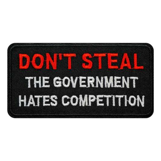 Tygmärke Dont Steal The Government Hates Competition
